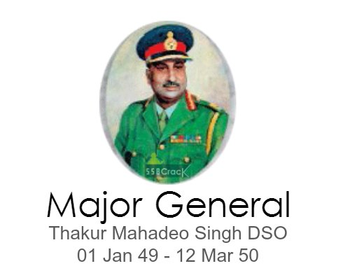 Major General Thakur Mahadeo Singh DSO 01 Jan 49 - 12 Mar 50